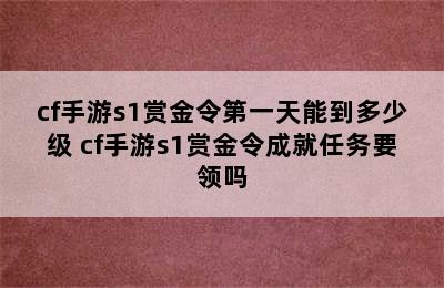 cf手游s1赏金令第一天能到多少级 cf手游s1赏金令成就任务要领吗